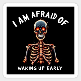 I Am Afraid of Waking Up Early Magnet